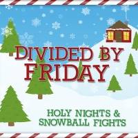 Divided By Friday : Holy Nights and Snowball Fights